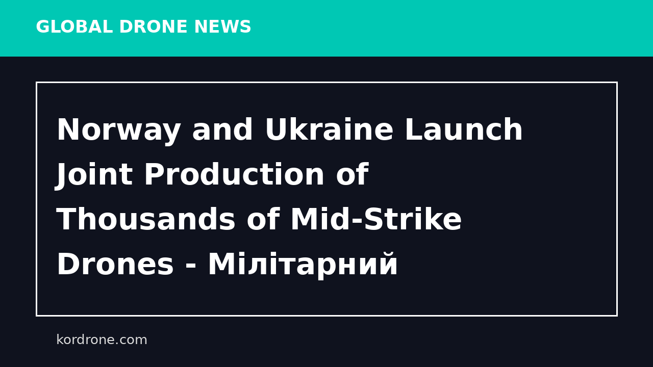 Norway and Ukraine Launch Joint Production of Thousands of Mid-Strike Drones - Мілітарний