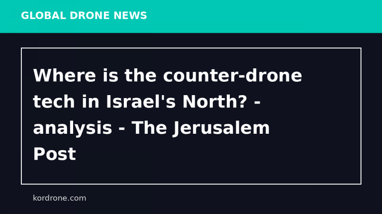 Where is the counter-drone tech in Israel's North? - analysis - The Jerusalem Post
