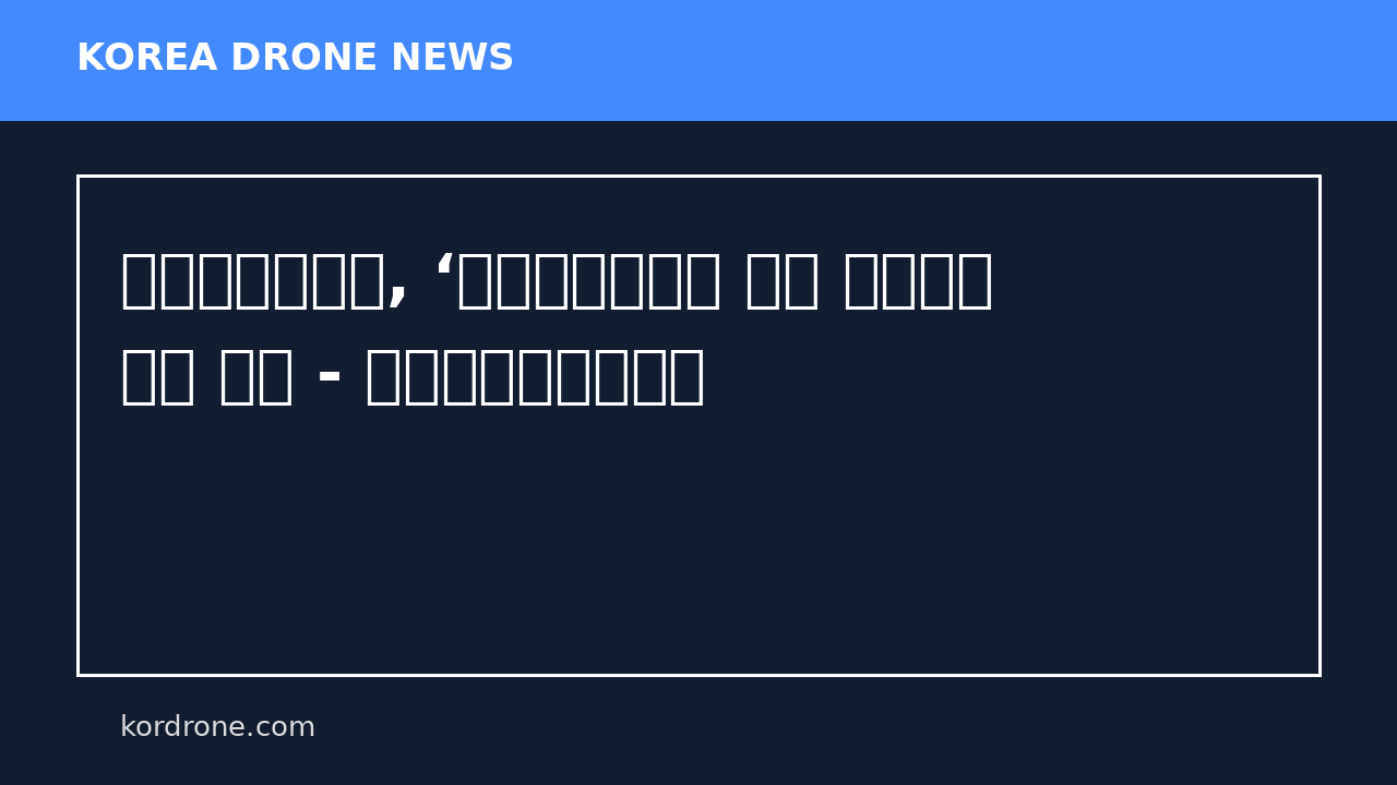 남부지방산림청, ‘산림드론감시단 활용 산불예방 활동 강화 - 데일리대구경북뉴스