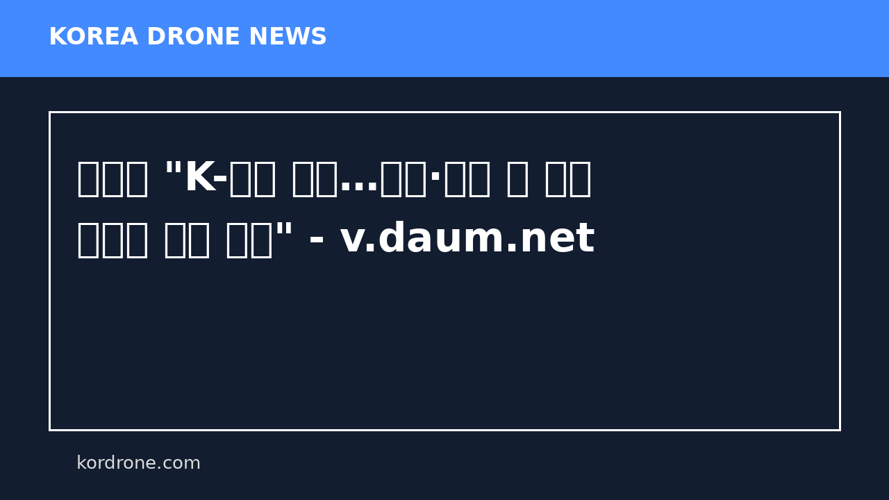 기획처 "K-방산 육성…드론·로봇 등 첨단 전력에 예산 투입" - v.daum.net