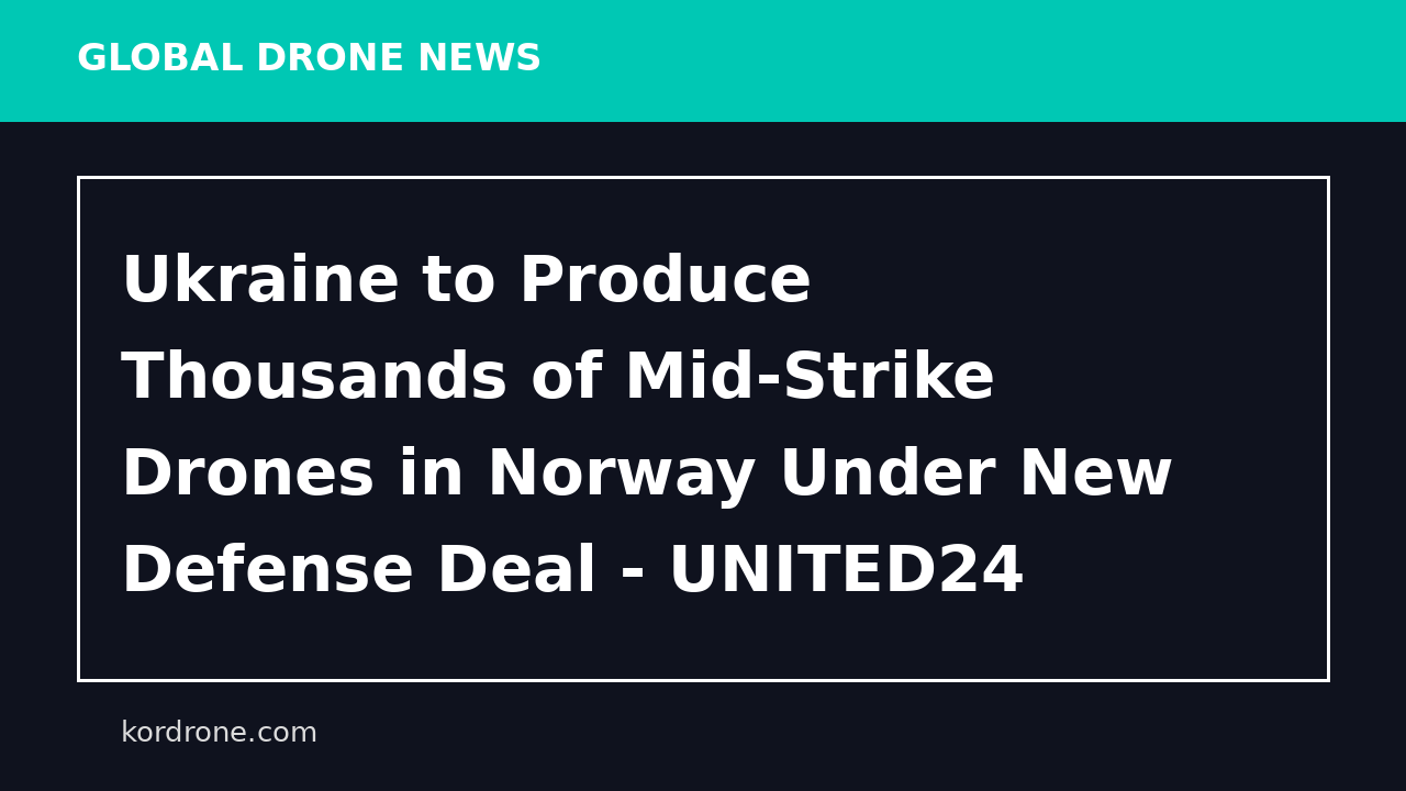 Ukraine to Produce Thousands of Mid-Strike Drones in Norway Under New Defense Deal - UNITED24 Media