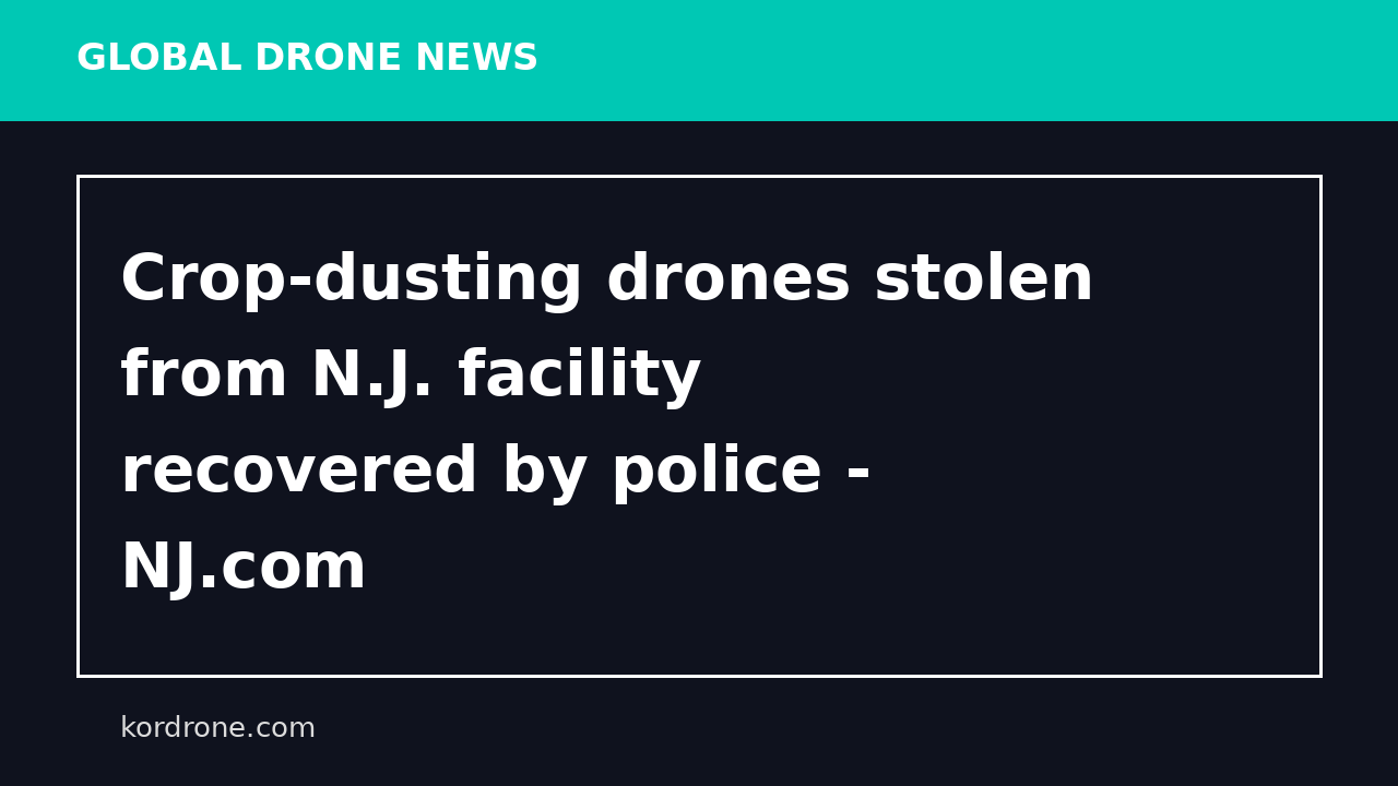 Crop-dusting drones stolen from N.J. facility recovered by police - NJ.com