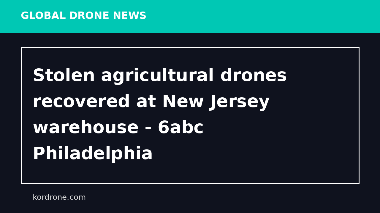 Stolen agricultural drones recovered at New Jersey warehouse - 6abc Philadelphia
