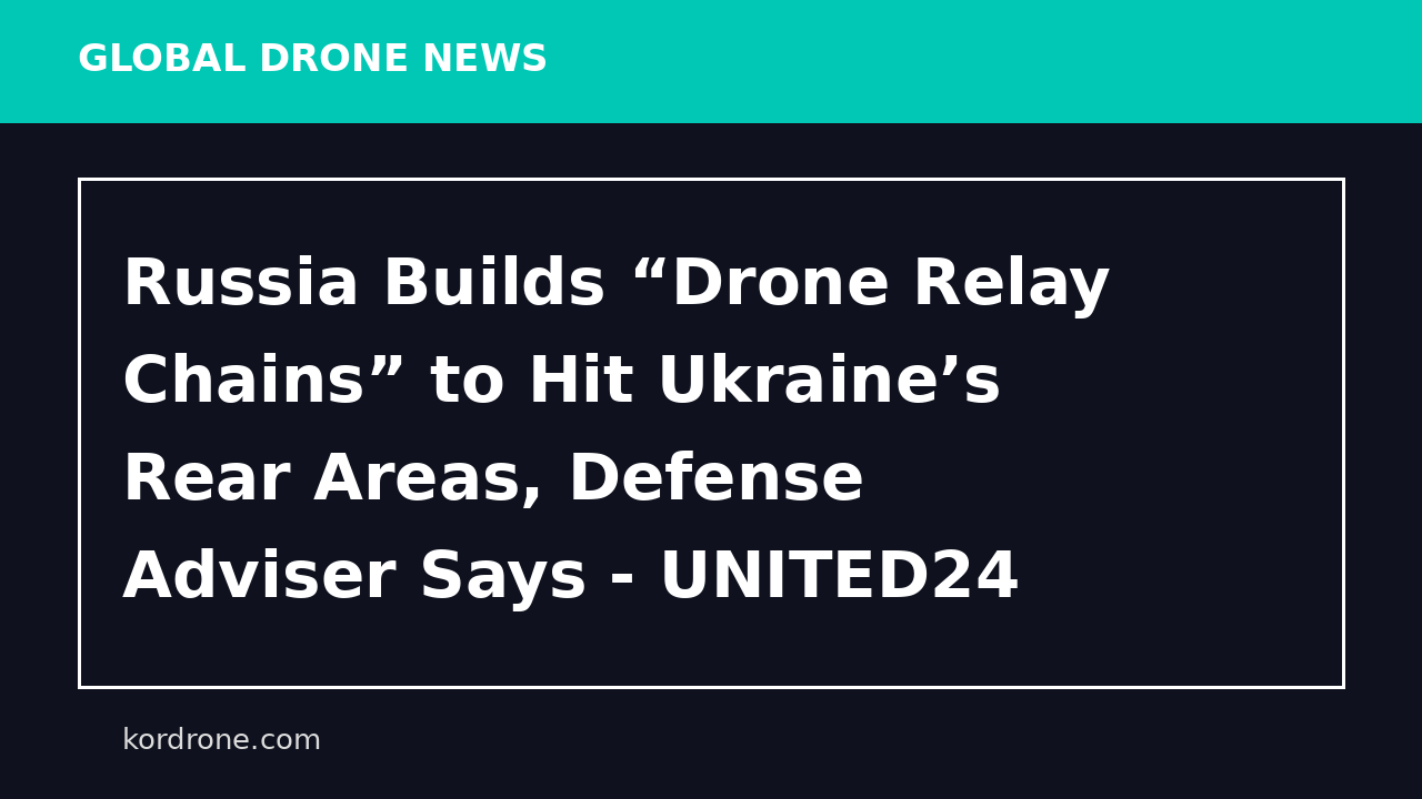 Russia Builds “Drone Relay Chains” to Hit Ukraine’s Rear Areas, Defense Adviser Says - UNITED24 Media