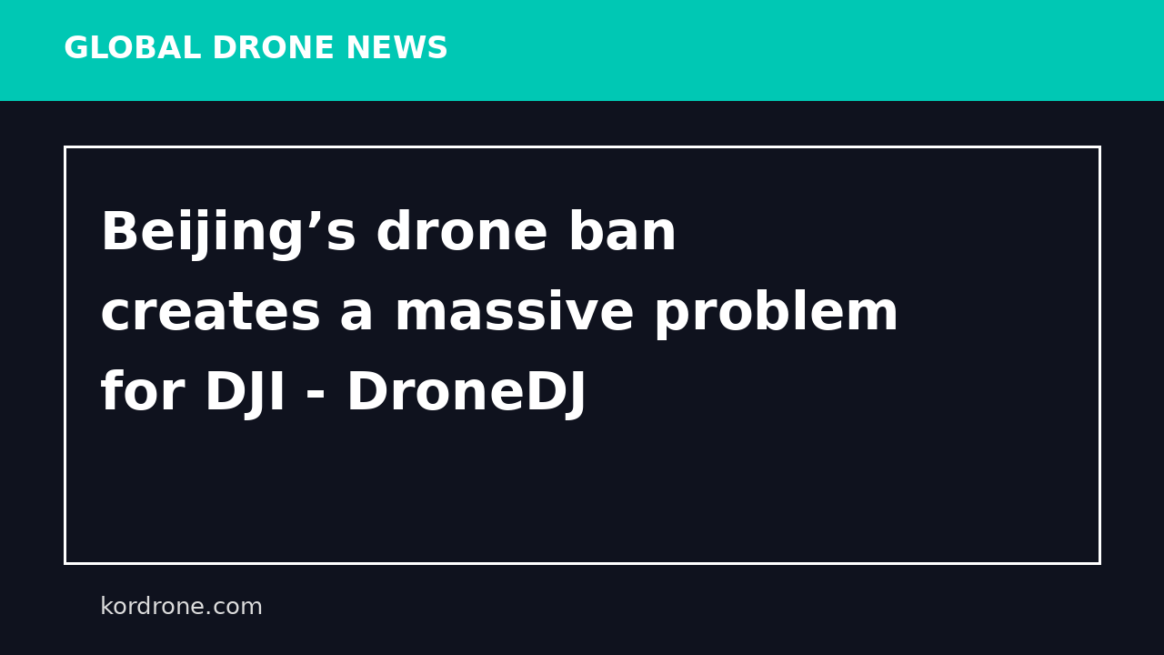 Beijing’s drone ban creates a massive problem for DJI - DroneDJ
