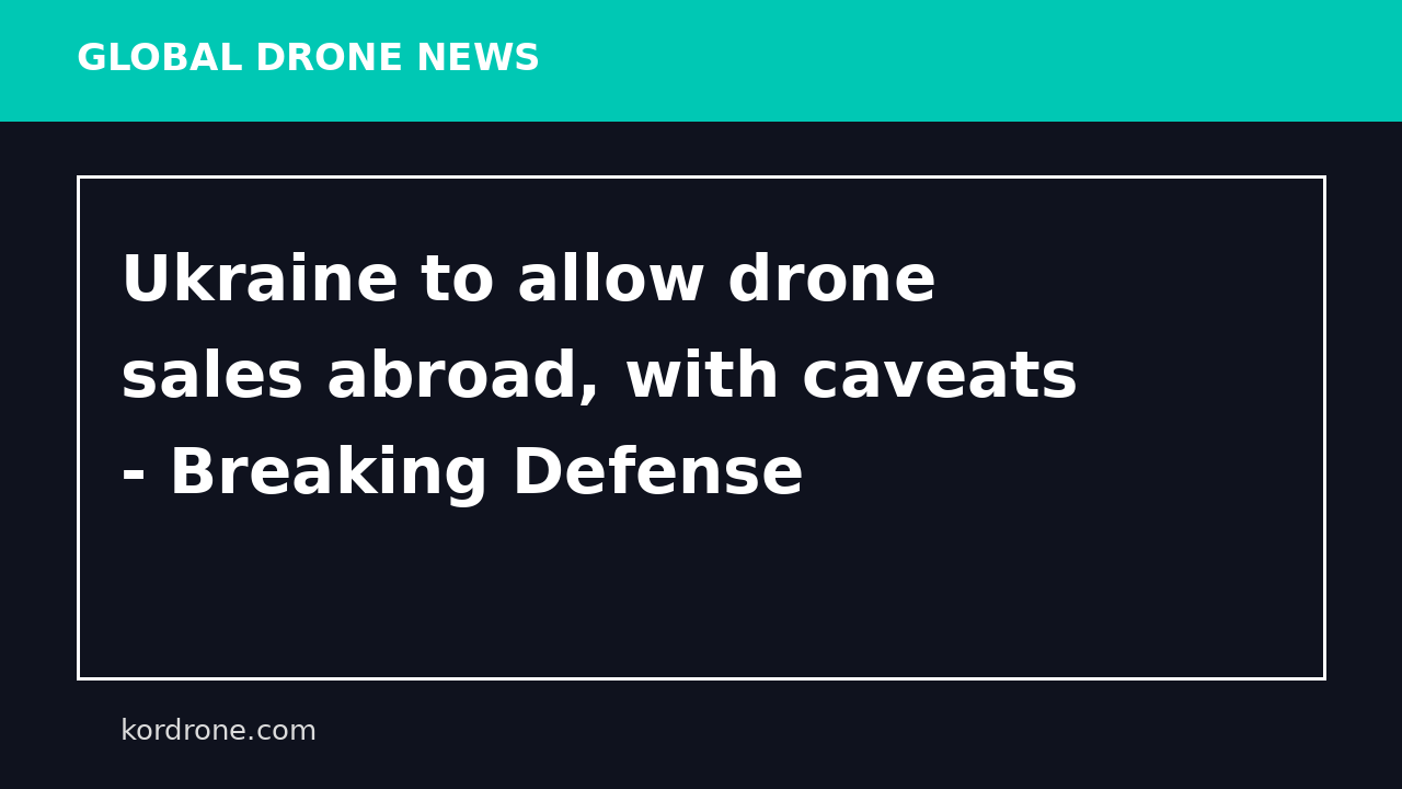 Ukraine to allow drone sales abroad, with caveats - Breaking Defense