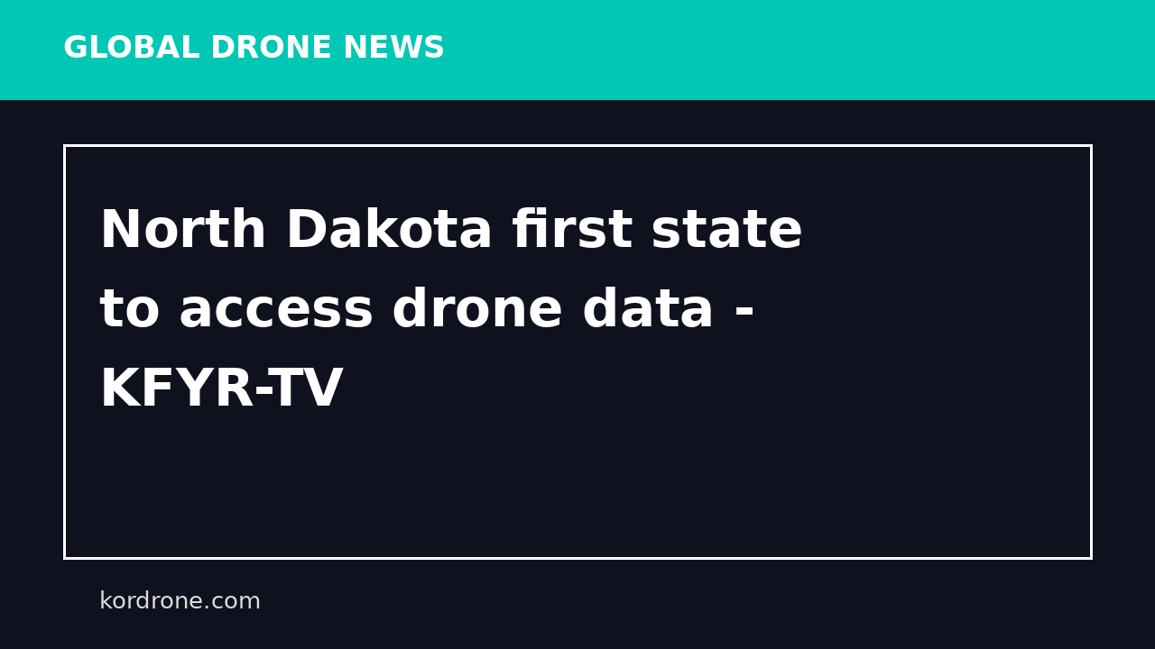 North Dakota first state to access drone data - KFYR-TV