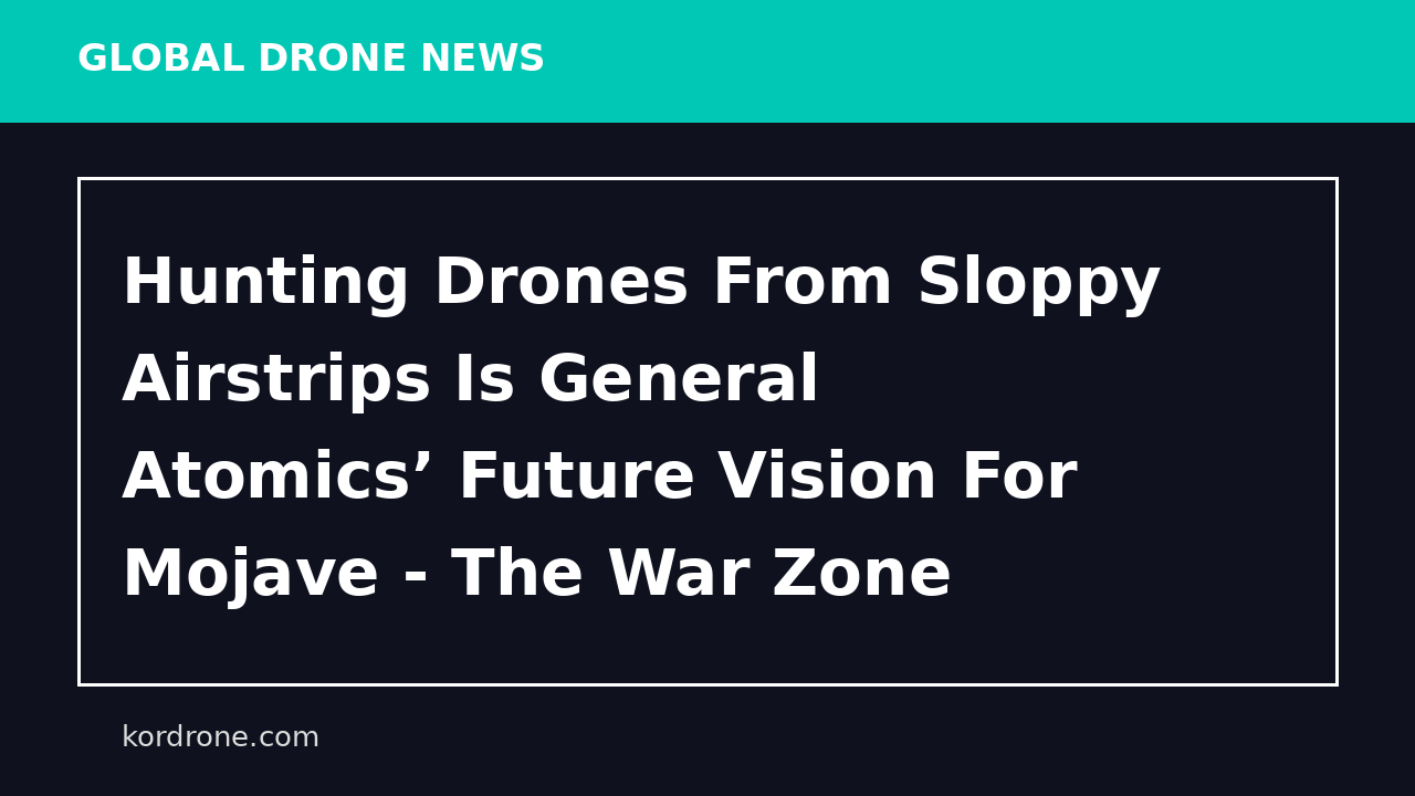 Hunting Drones From Sloppy Airstrips Is General Atomics’ Future Vision For Mojave - The War Zone