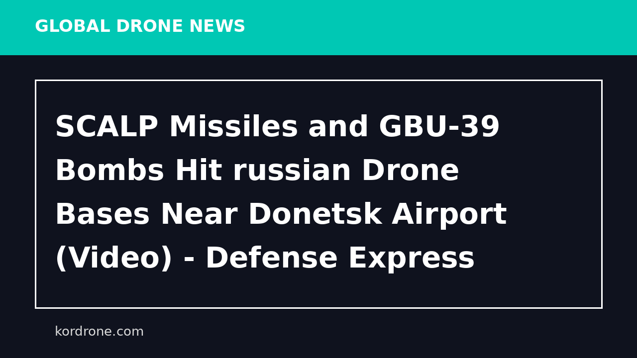 ​SCALP Missiles and GBU-39 Bombs Hit russian Drone Bases Near Donetsk Airport (Video) - Defense Express